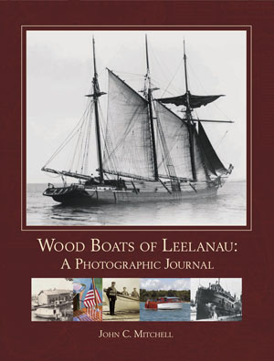 Wood Boats of Leelanau: A Photographic Journal by John C. Mitchell